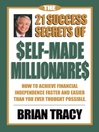 The 21 Success Secrets of Self-Made Millionaires (eBook): How to Achieve Financial Independence Faster and Easier Than You Ever Thought Possible